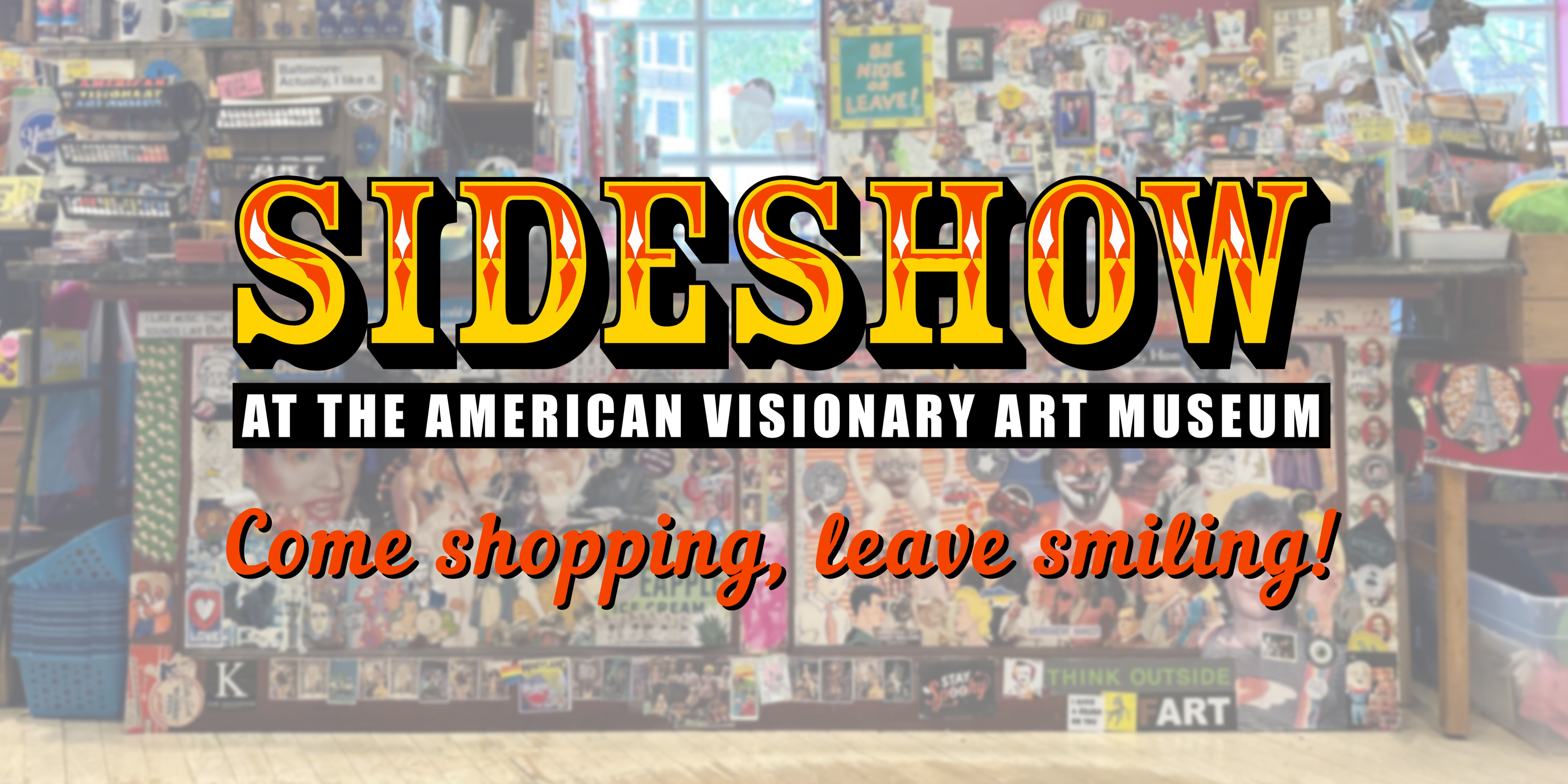 Sideshow at the American Visionary Art Museum. Come shopping, leave smiling!